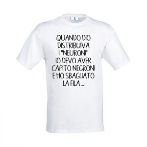 T-shirt “Quando Dio distribuiva i Neuroni io devo aver capito Negroni e ho sbagliato la fila”