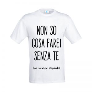 T-shirt “Non so cosa farei senza te”