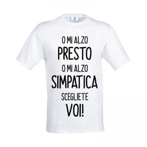 T-shirt “O mi alzo presto o mi alzo simpatica, scegliete voi”