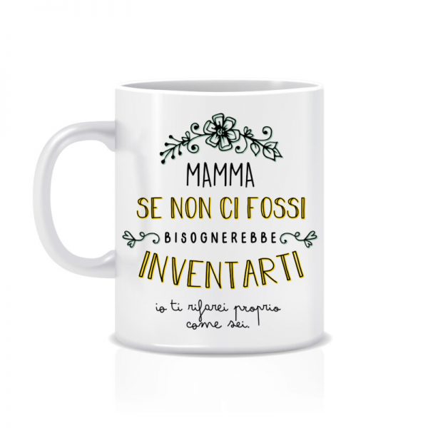 Tazza "Mamma se non ci fossi bisognerebbe inventarti"